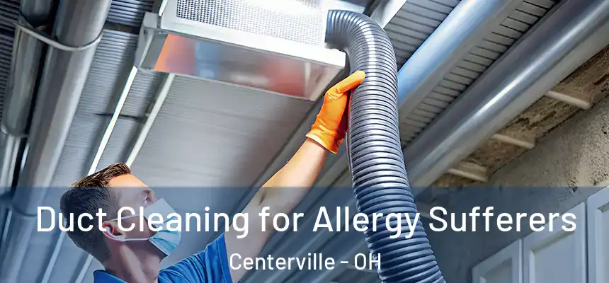 Duct Cleaning for Allergy Sufferers Centerville - OH