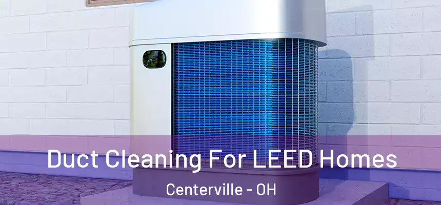  Duct Cleaning For LEED Homes Centerville - OH