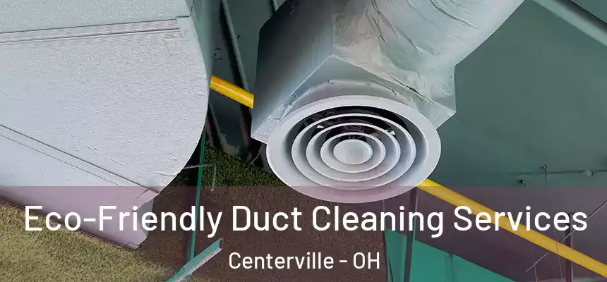 Eco-Friendly Duct Cleaning Services Centerville - OH
