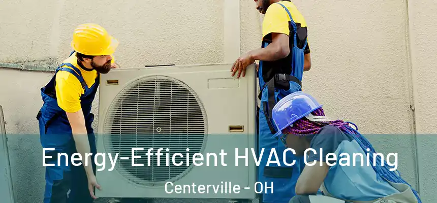 Energy-Efficient HVAC Cleaning Centerville - OH