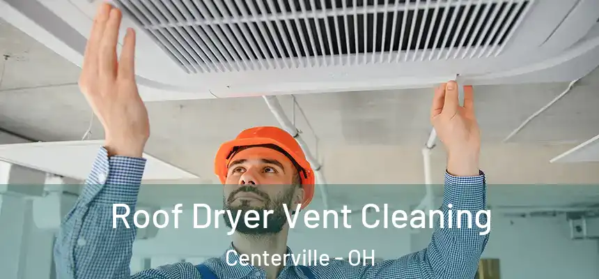  Roof Dryer Vent Cleaning Centerville - OH