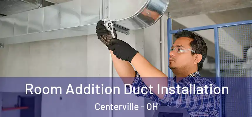 Room Addition Duct Installation Centerville - OH