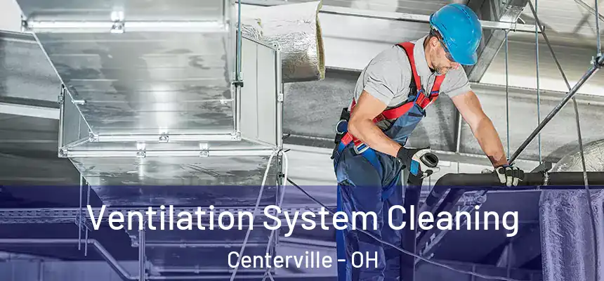 Ventilation System Cleaning Centerville - OH